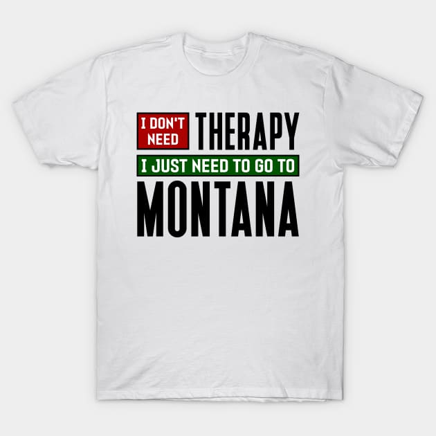 I don't need therapy, I just need to go to Montana T-Shirt by colorsplash